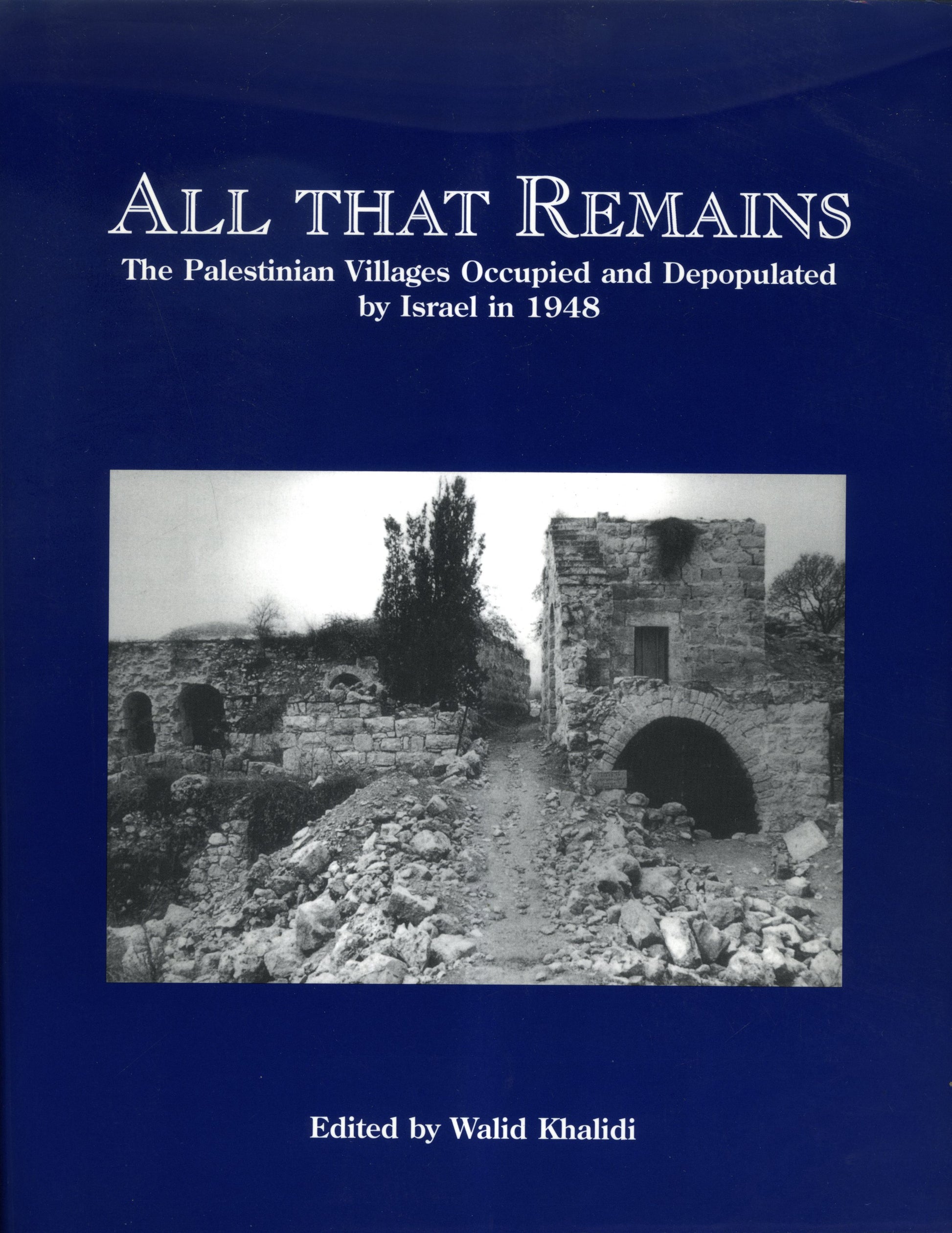 All That Remains The Palestinian Villages Occupied and Depopulated by Israel in 1948 by Walid Khalidi