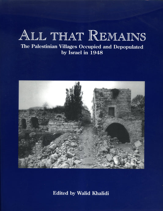 All That Remains The Palestinian Villages Occupied and Depopulated by Israel in 1948 by Walid Khalidi